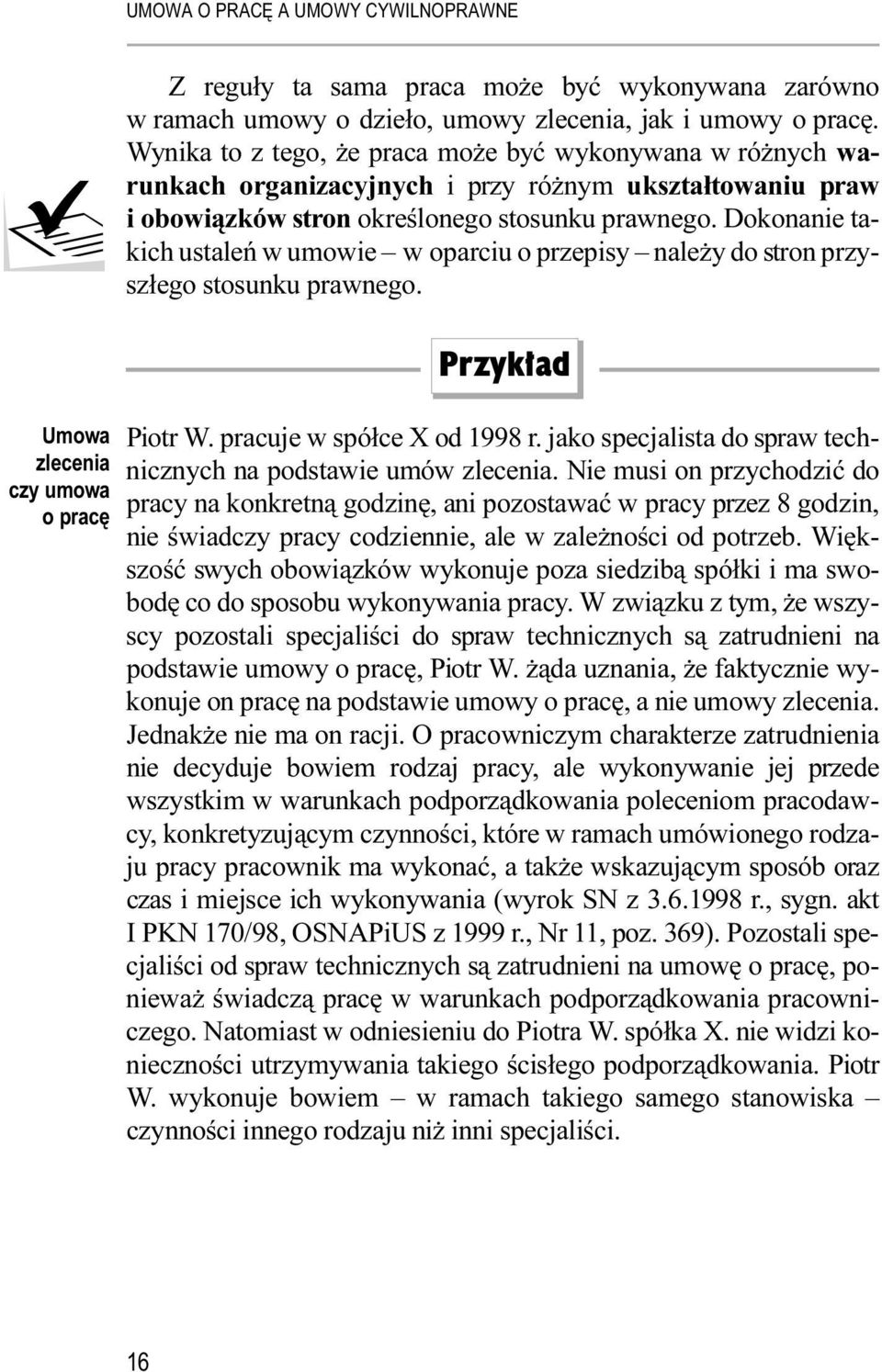 Dokonanie takich ustaleń w umowie w oparciu o przepisy należy do stron przyszłego stosunku prawnego. Piotr W. pracuje w spółce X od 1998 r.