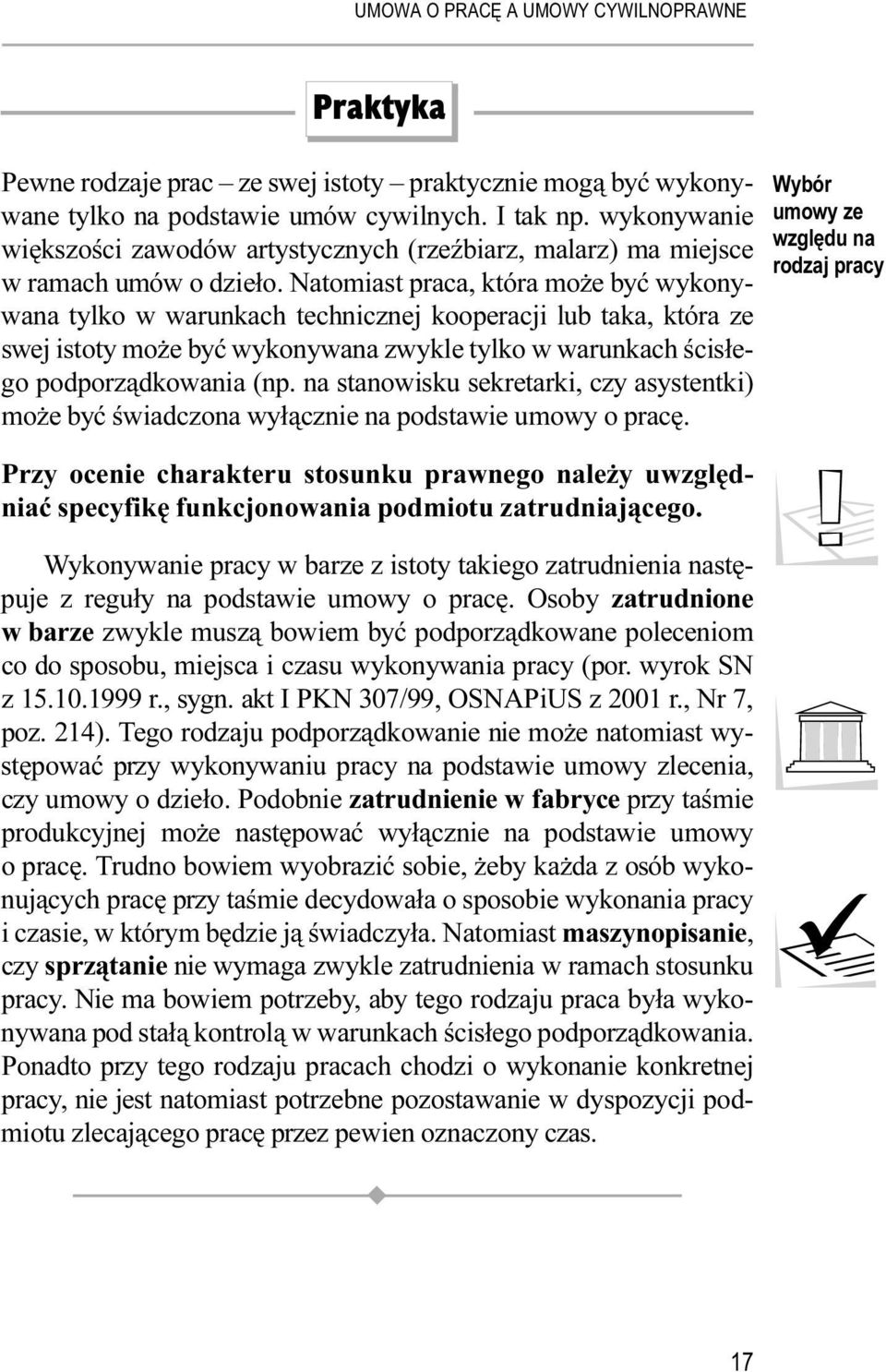 Natomiast praca, która może być wykonywana tylko w warunkach technicznej kooperacji lub taka, która ze swej istoty może być wykonywana zwykle tylko w warunkach ścisłego podporządkowania (np.