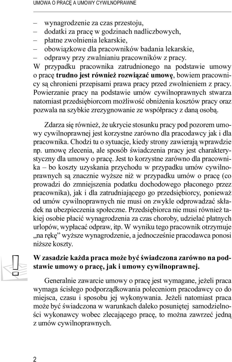 Powierzanie pracy na podstawie umów cywilnoprawnych stwarza natomiast przedsiębiorcom możliwość obniżenia kosztów pracy oraz pozwala na szybkie zrezygnowanie ze współpracy z daną osobą.