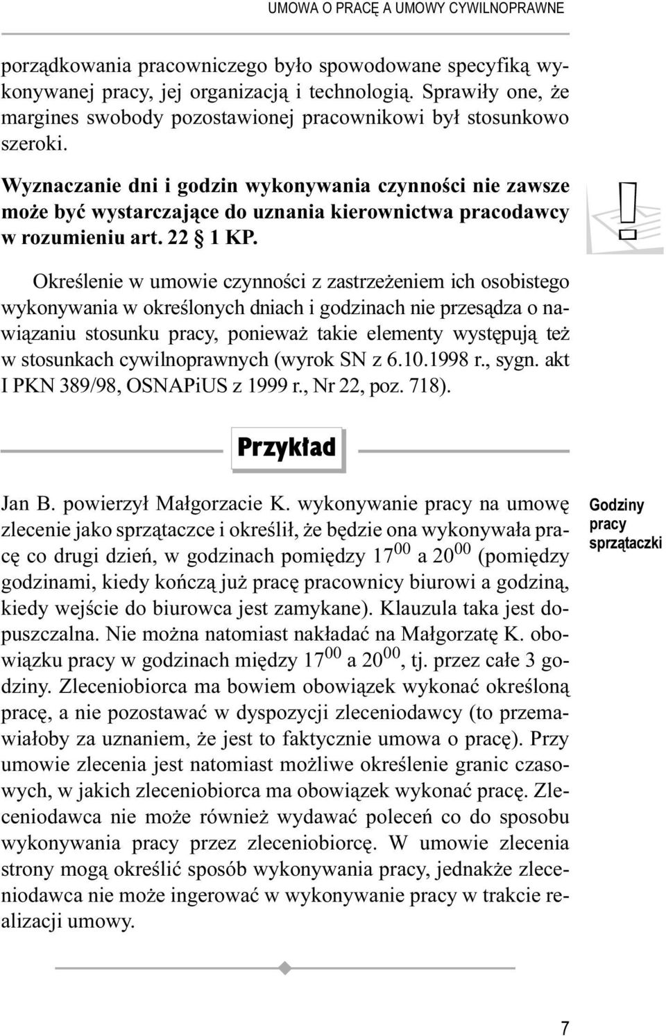 ! Określenie w umowie czynności z zastrzeżeniem ich osobistego wykonywania w określonych dniach i godzinach nie przesądza o nawiązaniu stosunku pracy, ponieważ takie elementy występują też w