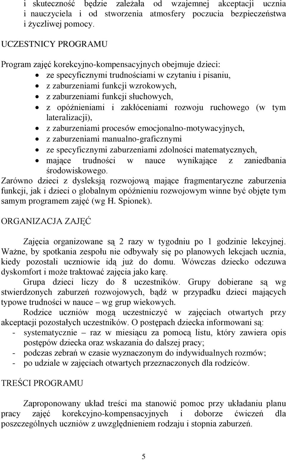 z opóźnieniami i zakłóceniami rozwoju ruchowego (w tym lateralizacji), z zaburzeniami procesów emocjonalno-motywacyjnych, z zaburzeniami manualno-graficznymi ze specyficznymi zaburzeniami zdolności