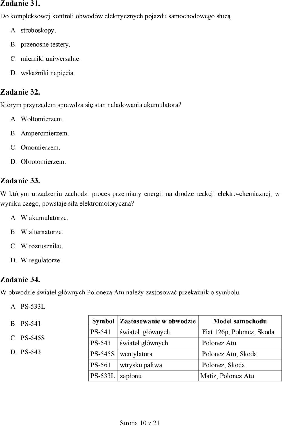 W którym urządzeniu zachodzi proces przemiany energii na drodze reakcji elektro-chemicznej, w wyniku czego, powstaje siła elektromotoryczna? A. W akumulatorze. B. W alternatorze. C. W rozruszniku. D.