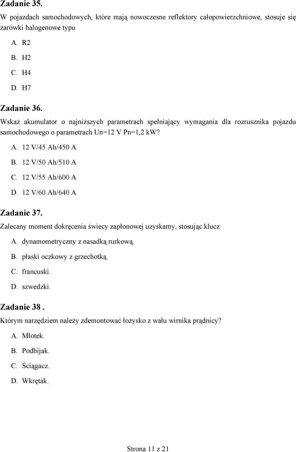 12 V/50 Ah/510 A C. 12 V/55 Ah/600 A D. 12 V/60 Ah/640 A Zadanie 37. Zalecany moment dokręcenia świecy zapłonowej uzyskamy, stosując klucz A. dynamometryczny z nasadką rurkową.