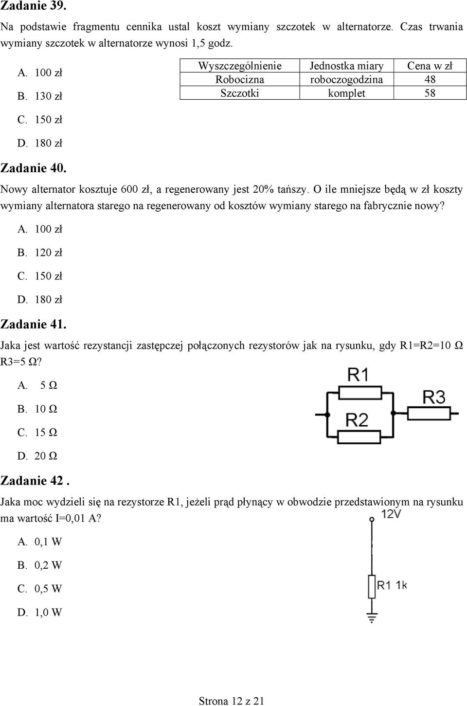 O ile mniejsze będą w zł koszty wymiany alternatora starego na regenerowany od kosztów wymiany starego na fabrycznie nowy? A. 100 zł B. 120 zł C. 150 zł D. 180 zł Zadanie 41.