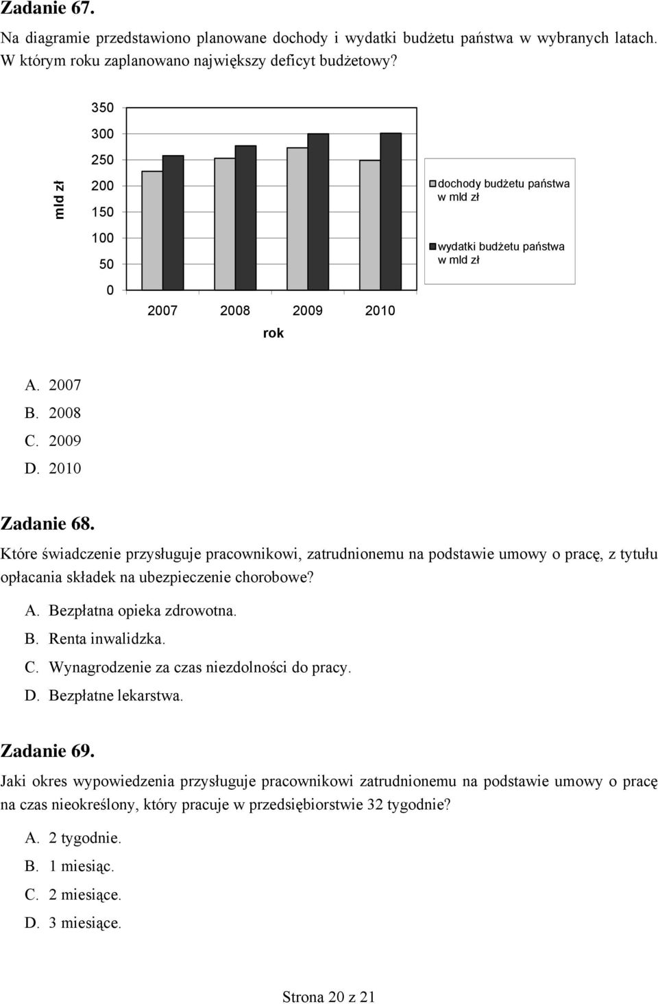 Które świadczenie przysługuje pracownikowi, zatrudnionemu na podstawie umowy o pracę, z tytułu opłacania składek na ubezpieczenie chorobowe? A. Bezpłatna opieka zdrowotna. B. Renta inwalidzka. C.