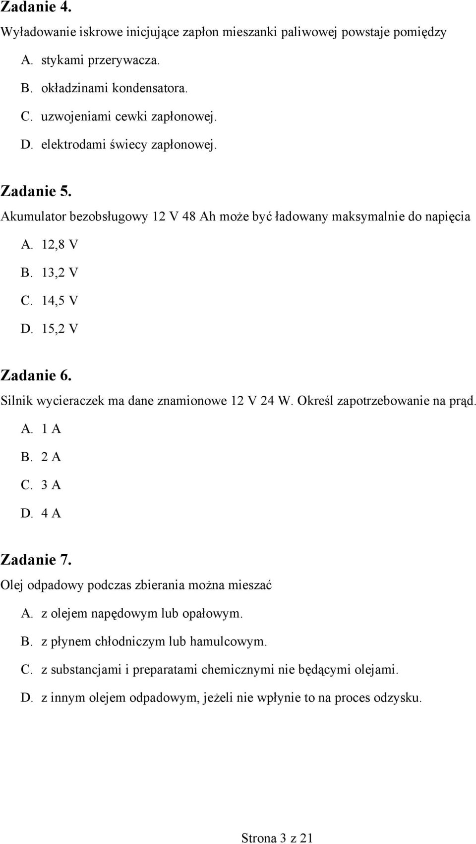 Silnik wycieraczek ma dane znamionowe 12 V 24 W. Określ zapotrzebowanie na prąd. A. 1 A B. 2 A C. 3 A D. 4 A Zadanie 7. Olej odpadowy podczas zbierania można mieszać A.