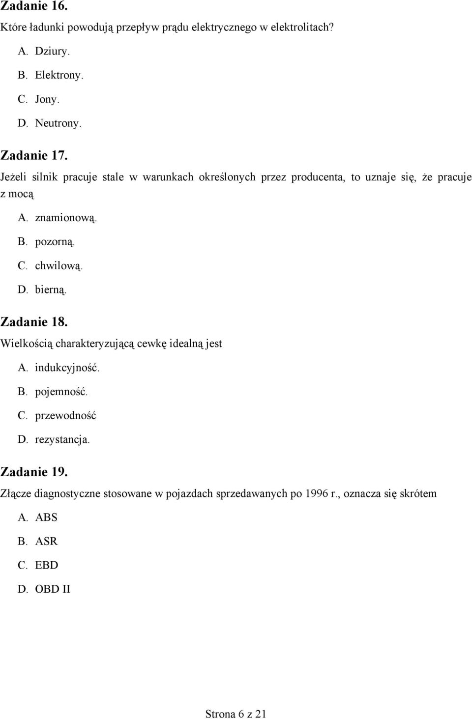 chwilową. D. bierną. Zadanie 18. Wielkością charakteryzującą cewkę idealną jest A. indukcyjność. B. pojemność. C. przewodność D.