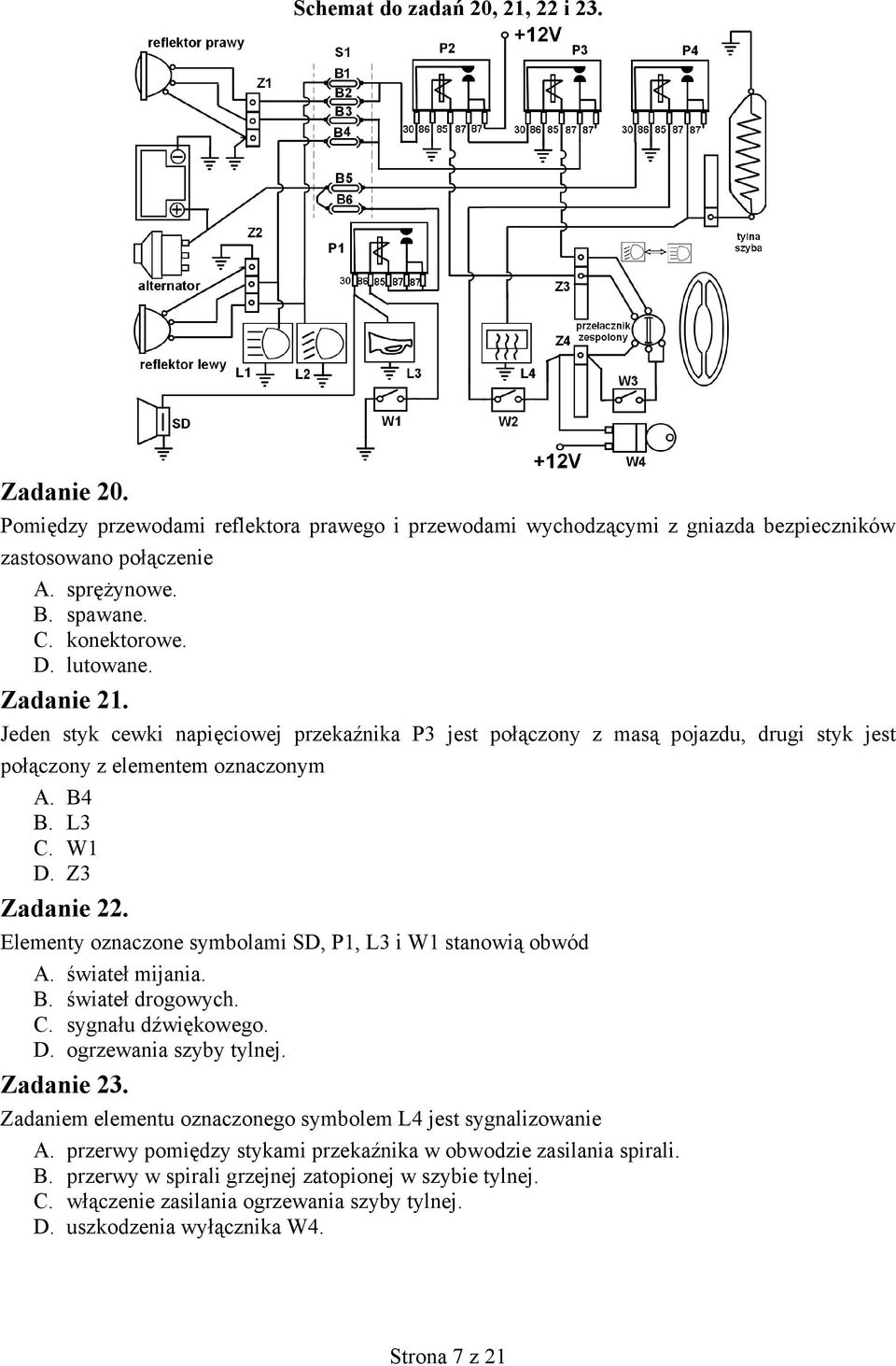 Elementy oznaczone symbolami SD, P1, L3 i W1 stanowią obwód A. świateł mijania. B. świateł drogowych. C. sygnału dźwiękowego. D. ogrzewania szyby tylnej. Zadanie 23.