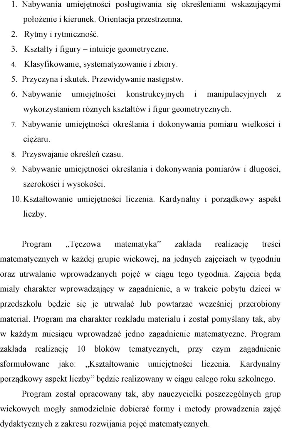 Nabywanie umiejętności konstrukcyjnych i manipulacyjnych z wykorzystaniem różnych kształtów i figur geometrycznych. 7. Nabywanie umiejętności określania i dokonywania pomiaru wielkości i ciężaru. 8.