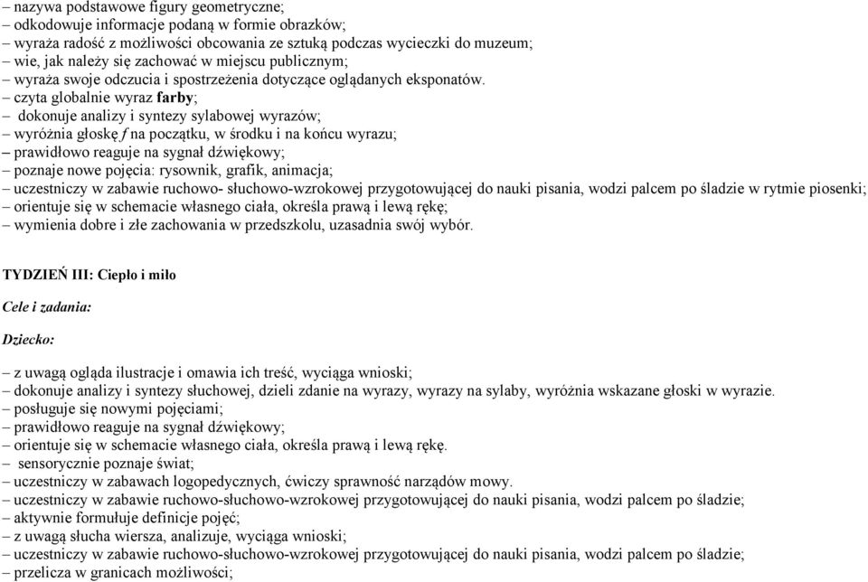 czyta globalnie wyraz farby; dokonuje analizy i syntezy sylabowej wyrazów; wyróżnia głoskę f na początku, w środku i na końcu wyrazu; prawidłowo reaguje na sygnał dźwiękowy; poznaje nowe pojęcia: