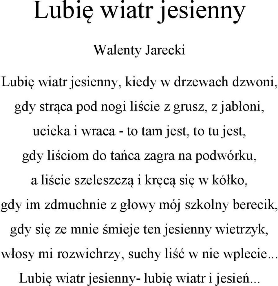 a liście szeleszczą i kręcą się w kółko, gdy im zdmuchnie z głowy mój szkolny berecik, gdy się ze mnie śmieje