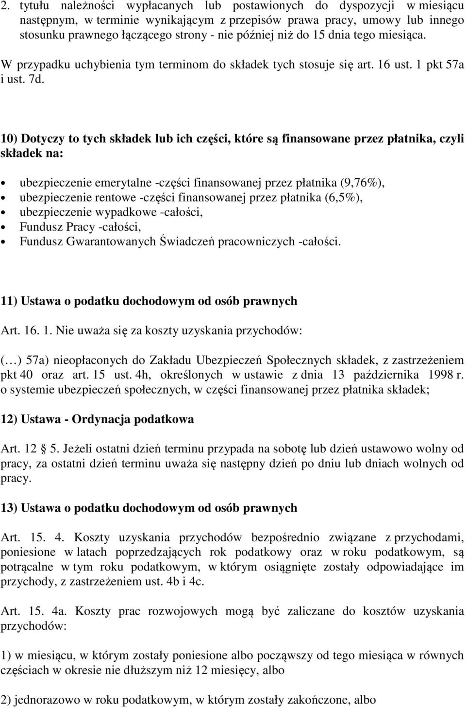 10) Dotyczy to tych składek lub ich części, które są finansowane przez płatnika, czyli składek na: ubezpieczenie emerytalne -części finansowanej przez płatnika (9,76%), ubezpieczenie rentowe -części