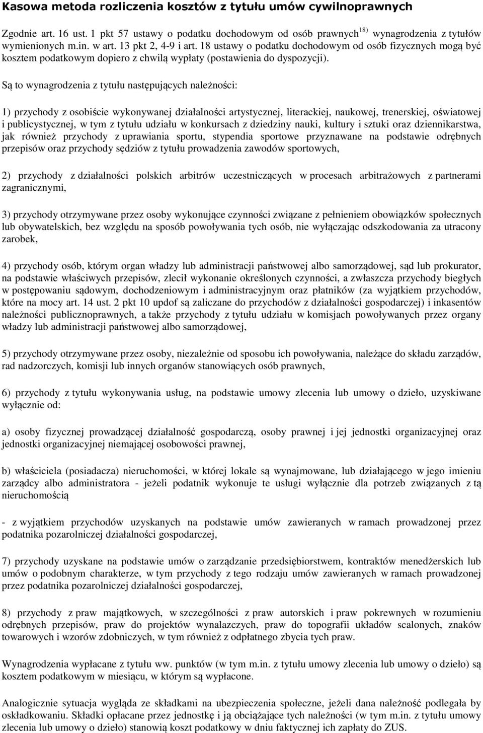 Są to wynagrodzenia z tytułu następujących należności: 1) przychody z osobiście wykonywanej działalności artystycznej, literackiej, naukowej, trenerskiej, oświatowej i publicystycznej, w tym z tytułu