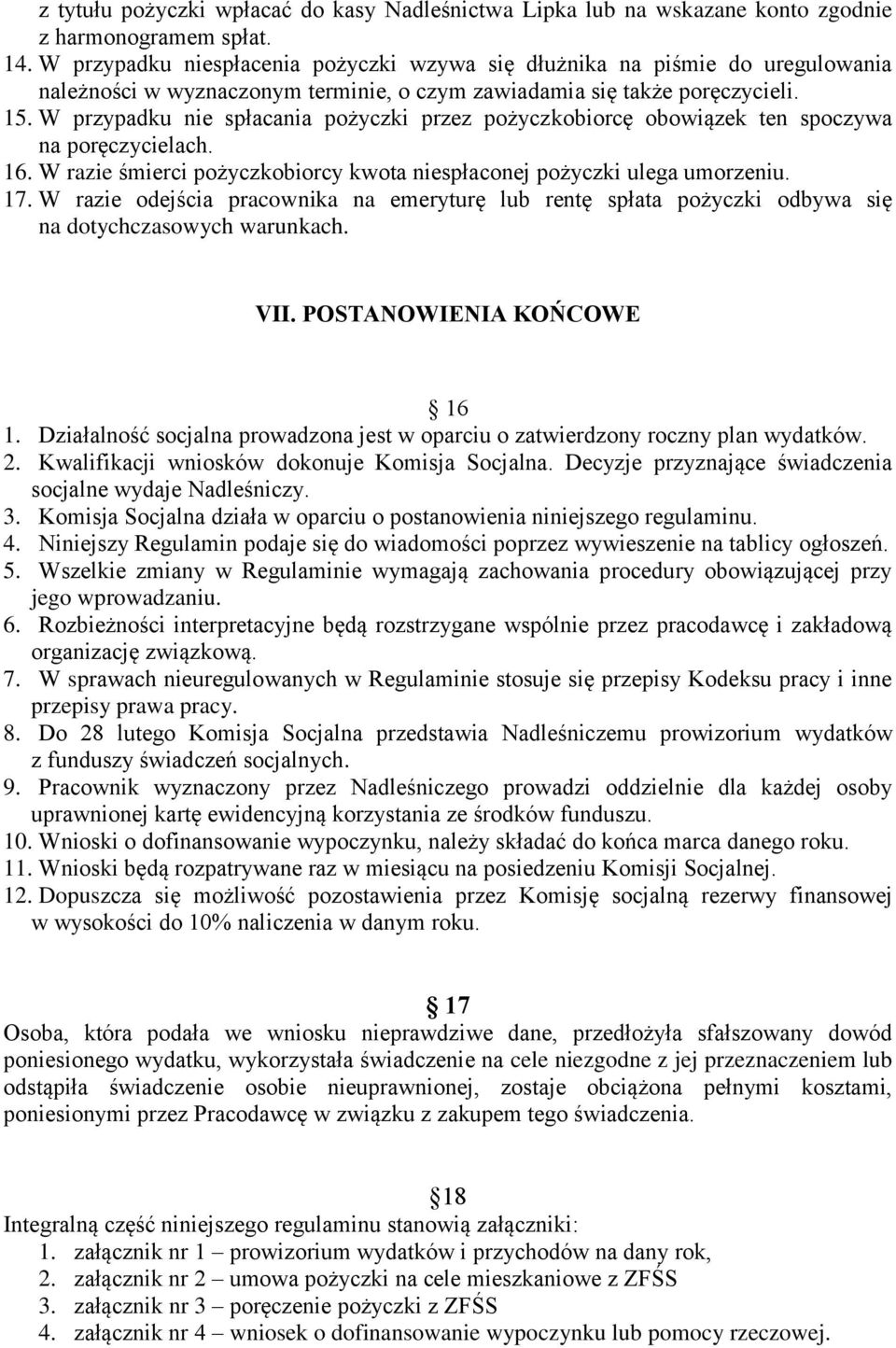 W przypadku nie spłacania pożyczki przez pożyczkobiorcę obowiązek ten spoczywa na poręczycielach. 16. W razie śmierci pożyczkobiorcy kwota niespłaconej pożyczki ulega umorzeniu. 17.