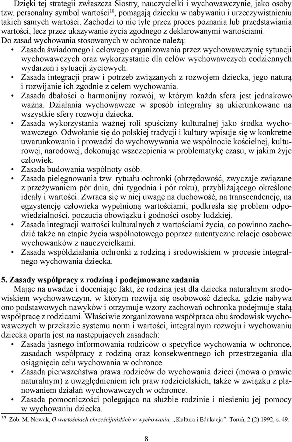 Do zasad wychowania stosowanych w ochronce należą: Zasada świadomego i celowego organizowania przez wychowawczynię sytuacji wychowawczych oraz wykorzystanie dla celów wychowawczych codziennych