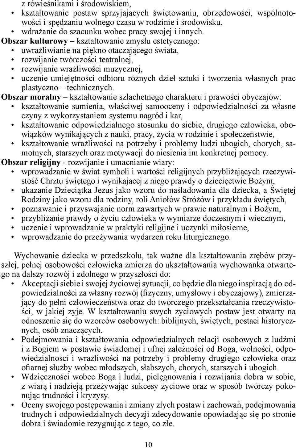 Obszar kulturowy kształtowanie zmysłu estetycznego: uwrażliwianie na piękno otaczającego świata, rozwijanie twórczości teatralnej, rozwijanie wrażliwości muzycznej, uczenie umiejętności odbioru