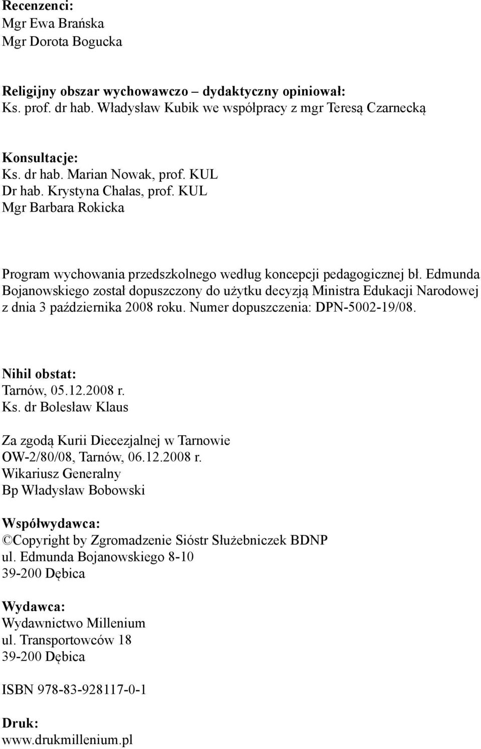 Edmunda Bojanowskiego został dopuszczony do użytku decyzją Ministra Edukacji Narodowej z dnia 3 października 2008 roku. Numer dopuszczenia: DPN-5002-19/08. Nihil obstat: Tarnów, 05.12.2008 r. Ks.