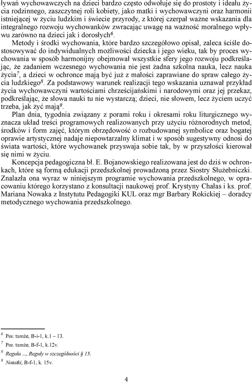 Metody i środki wychowania, które bardzo szczegółowo opisał, zaleca ściśle dostosowywać do indywidualnych możliwości dziecka i jego wieku, tak by proces wychowania w sposób harmonijny obejmował