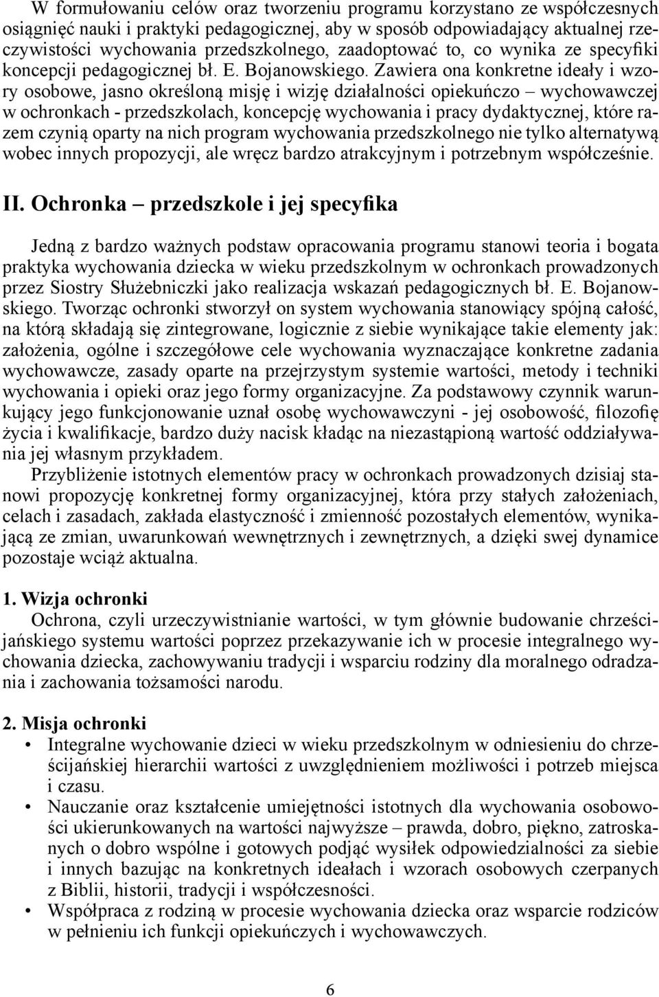 Zawiera ona konkretne ideały i wzory osobowe, jasno określoną misję i wizję działalności opiekuńczo wychowawczej w ochronkach - przedszkolach, koncepcję wychowania i pracy dydaktycznej, które razem