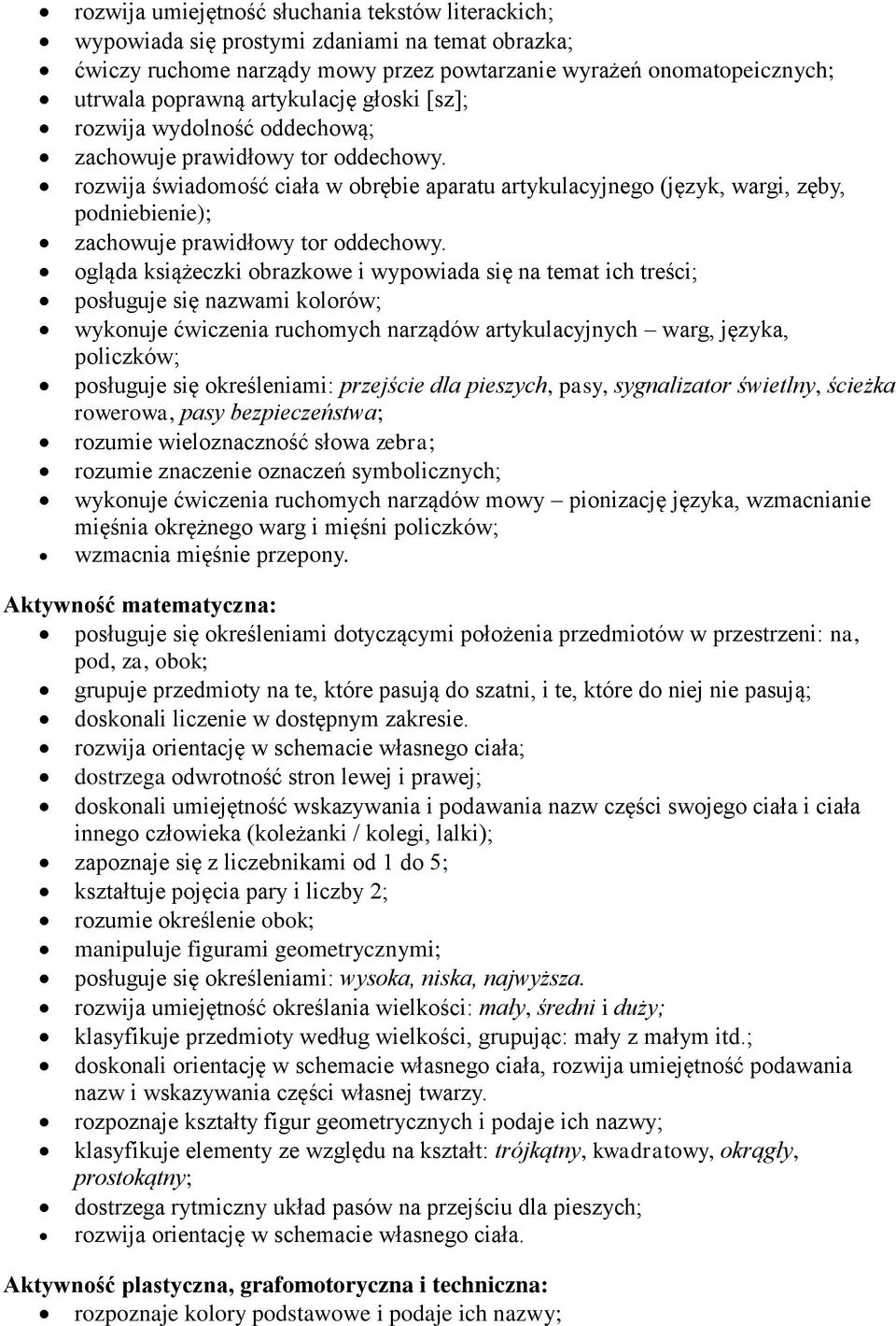 rozwija świadomość ciała w obrębie aparatu artykulacyjnego (język, wargi, zęby, podniebienie); zachowuje prawidłowy tor oddechowy.