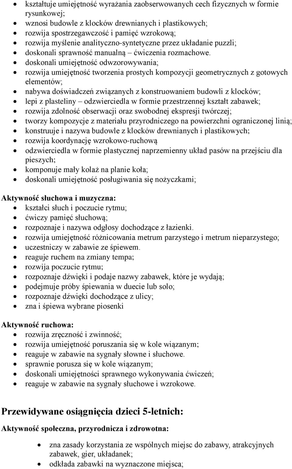 doskonali umiejętność odwzorowywania; rozwija umiejętność tworzenia prostych kompozycji geometrycznych z gotowych elementów; nabywa doświadczeń związanych z konstruowaniem budowli z klocków; lepi z