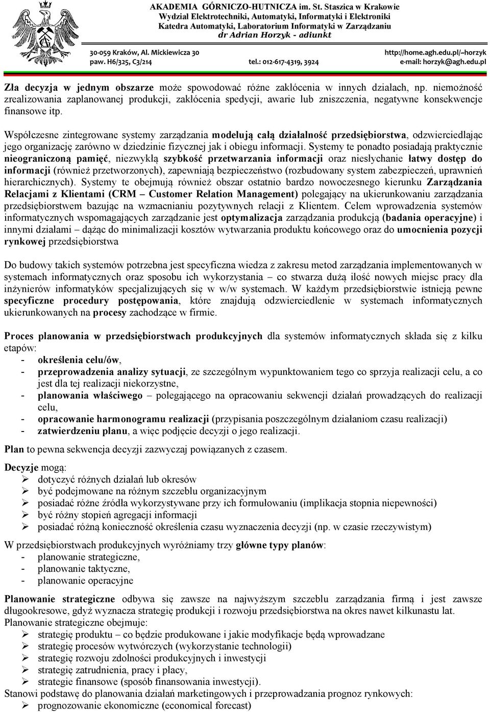 Współczesne zintegrowane systemy zarządzania modelują całą działalność przedsiębiorstwa, odzwierciedlając jego organizację zarówno w dziedzinie fizycznej jak i obiegu informacji.