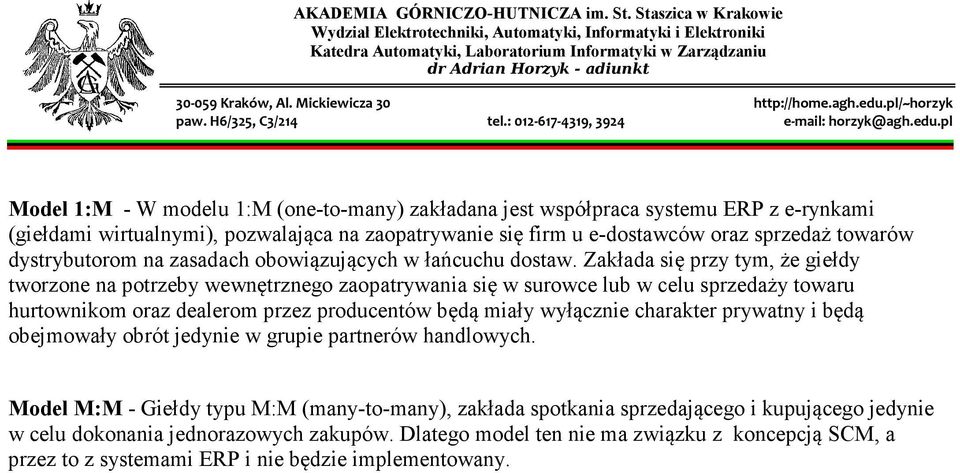 Zakłada się przy tym, że giełdy tworzone na potrzeby wewnętrznego zaopatrywania się w surowce lub w celu sprzedaży towaru hurtownikom oraz dealerom przez producentów będą miały wyłącznie