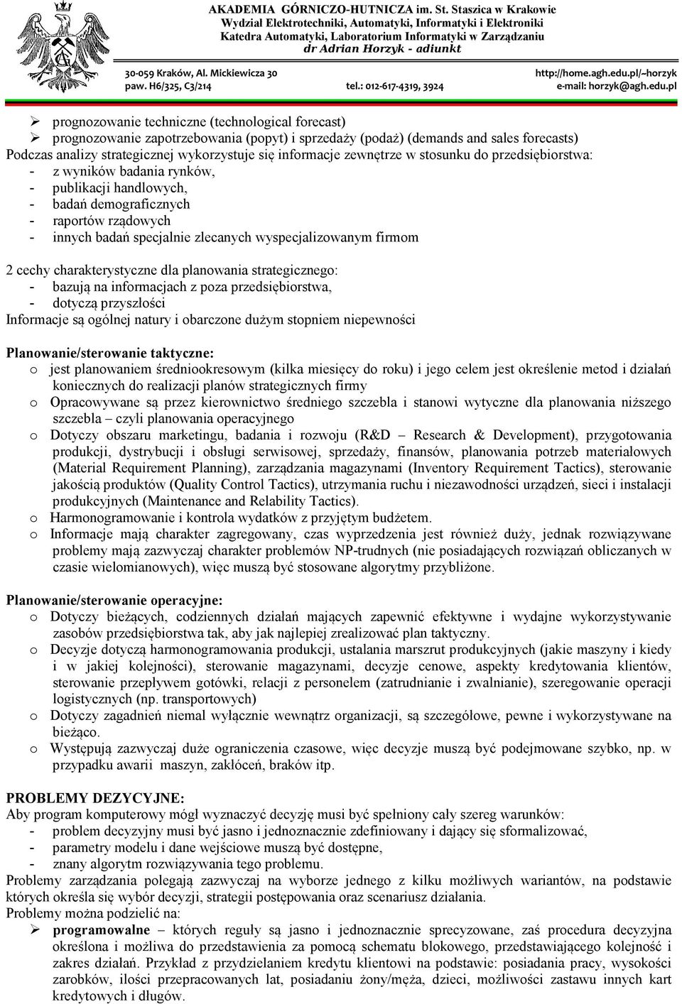 firmom 2 cechy charakterystyczne dla planowania strategicznego: - bazują na informacjach z poza przedsiębiorstwa, - dotyczą przyszłości Informacje są ogólnej natury i obarczone dużym stopniem