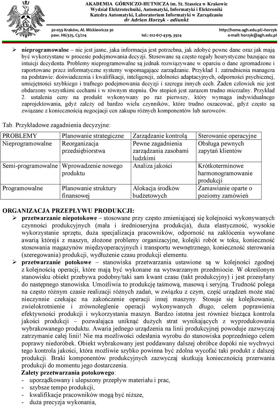 Problemy nieprogramowalne są jednak rozwiązywane w oparciu o dane zgromadzone i raportowane przez informatyczne systemy wspomagające zarządzanie. Przykład 1.