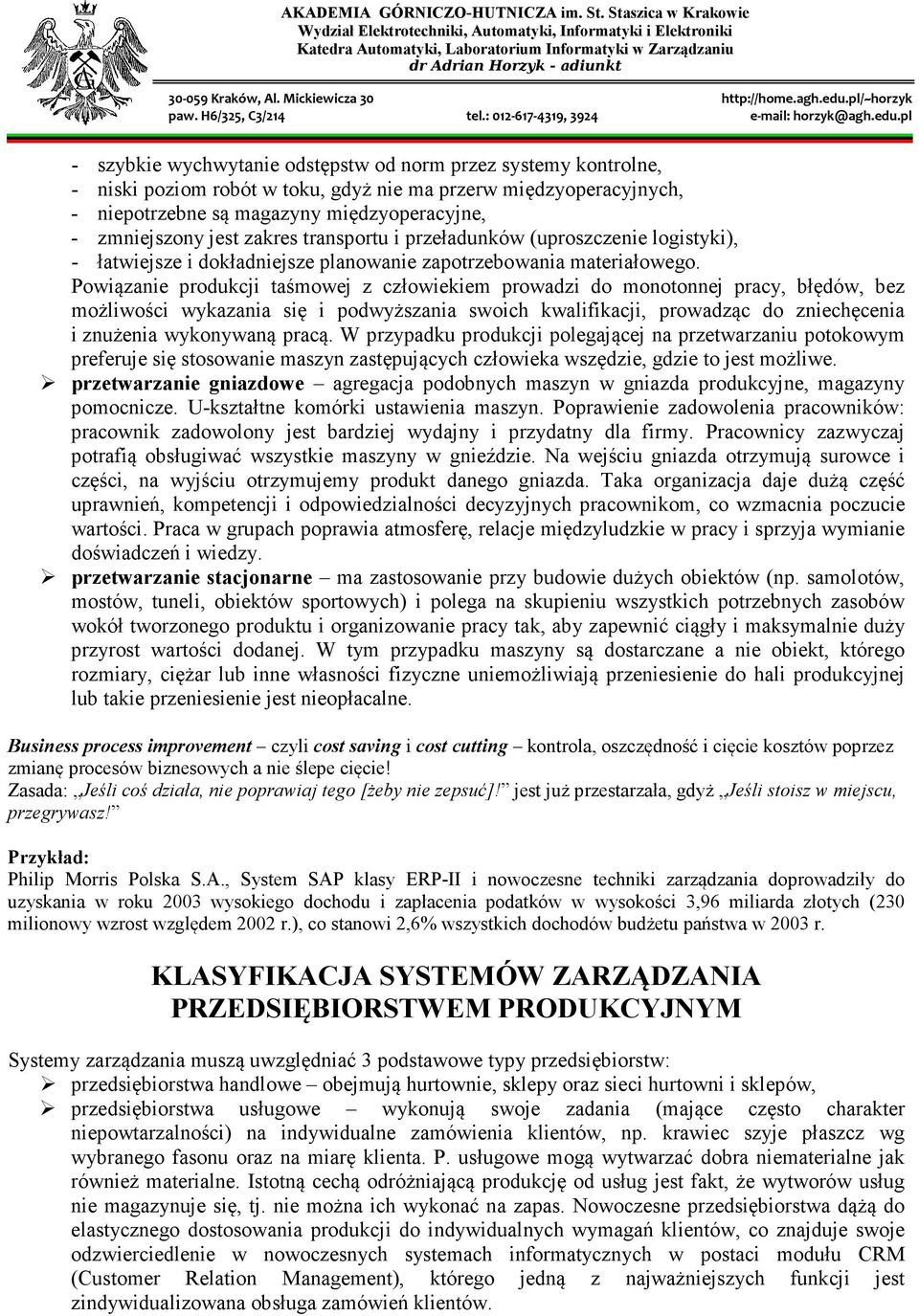 Powiązanie produkcji taśmowej z człowiekiem prowadzi do monotonnej pracy, błędów, bez możliwości wykazania się i podwyższania swoich kwalifikacji, prowadząc do zniechęcenia i znużenia wykonywaną