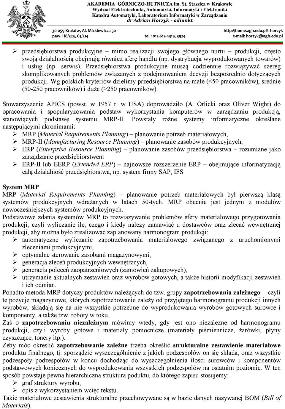 Wg polskich kryteriów dzielimy przedsiębiorstwa na małe (<50 pracowników), średnie (50-250 pracowników) i duże (>250 pracowników). Stowarzyszenie APICS (powst. w 1957 r. w USA) doprowadziło (A.