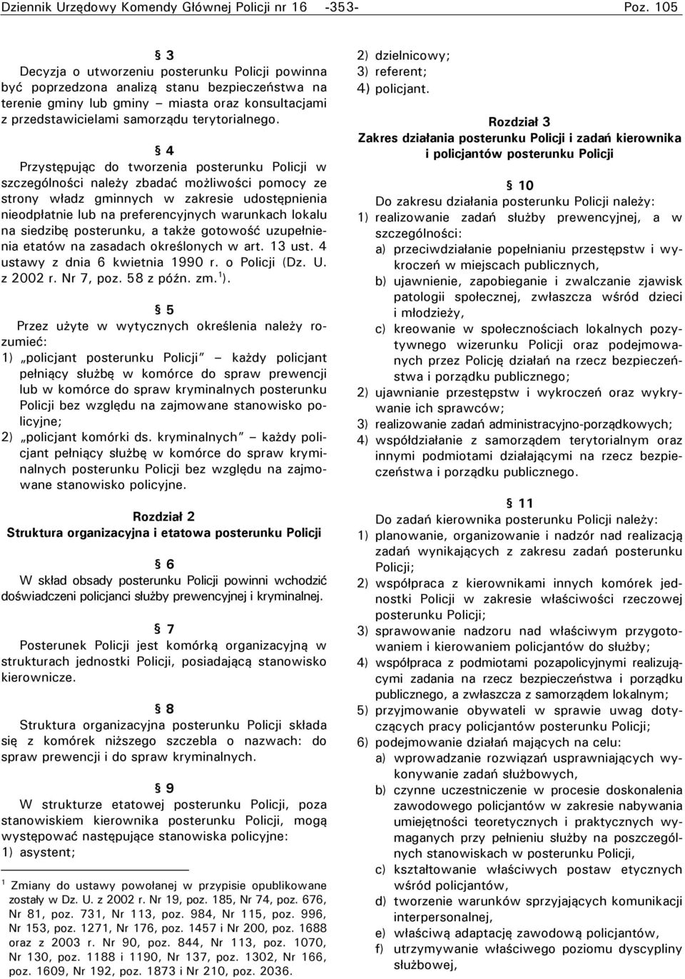 4 Przystępując do tworzenia posterunku Policji w szczególności należy zbadać możliwości pomocy ze strony władz gminnych w zakresie udostępnienia nieodpłatnie lub na preferencyjnych warunkach lokalu