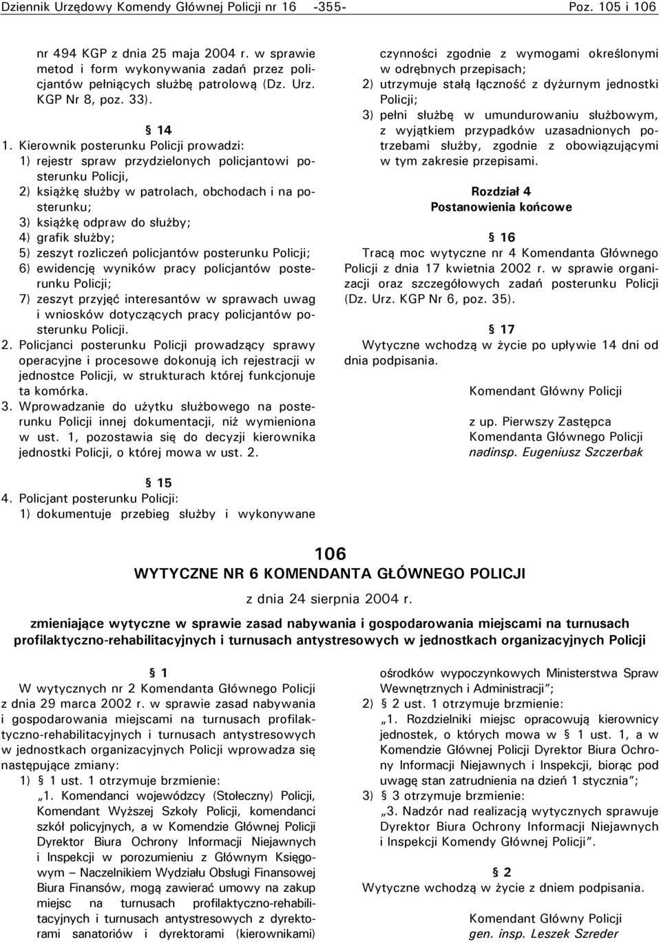 Kierownik posterunku Policji prowadzi: 1) rejestr spraw przydzielonych policjantowi posterunku Policji, 2) książkę służby w patrolach, obchodach i na posterunku; 3) książkę odpraw do służby; 4)