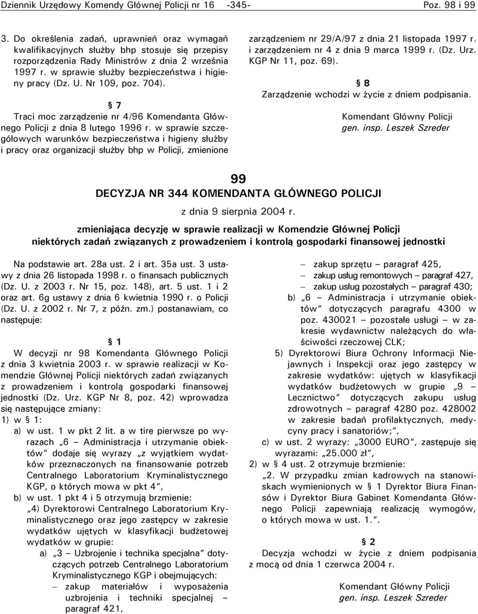 w sprawie służby bezpieczeństwa i higieny pracy (Dz. U. Nr 109, poz. 704). 7 Traci moc zarządzenie nr 4/96 Komendanta Głównego Policji z dnia 8 lutego 1996 r.