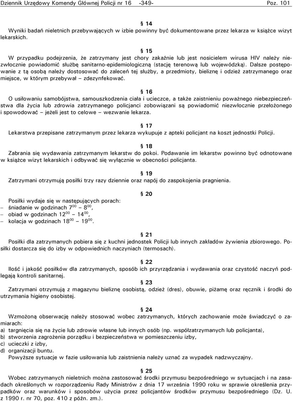 Dalsze postępowanie z tą osobą należy dostosować do zaleceń tej służby, a przedmioty, bieliznę i odzież zatrzymanego oraz miejsce, w którym przebywał zdezynfekować.