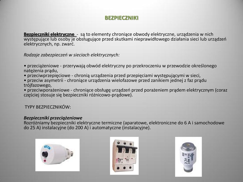 Rodzaje zabezpieczeń w sieciach elektrycznych: przeciążeniowe - przerywają obwód elektryczny po przekroczeniu w przewodzie określonego natężenia prądu, przeciwprzepięciowe - chronią urządzenia przed
