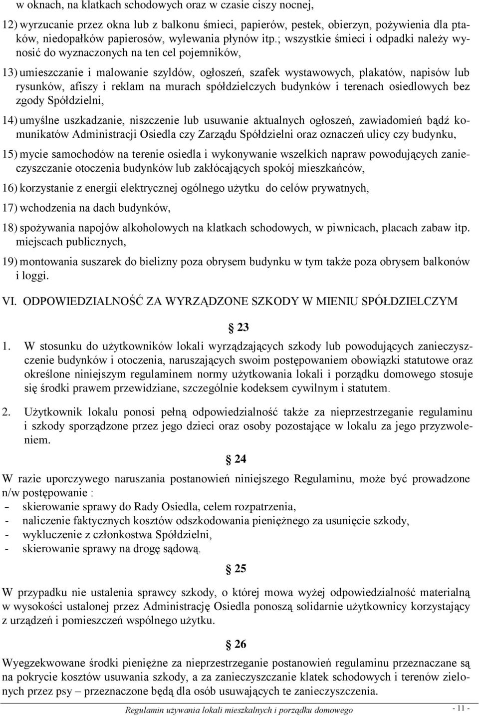 ; wszystkie śmieci i odpadki należy wynosić do wyznaczonych na ten cel pojemników, 13) umieszczanie i malowanie szyldów, ogłoszeń, szafek wystawowych, plakatów, napisów lub rysunków, afiszy i reklam