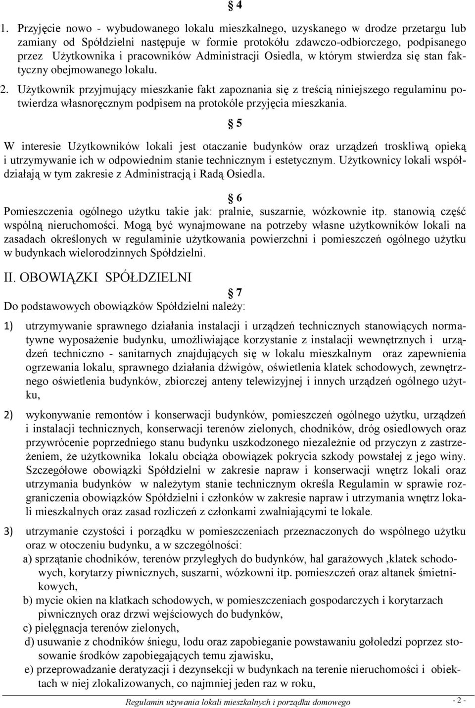 Użytkownik przyjmujący mieszkanie fakt zapoznania się z treścią niniejszego regulaminu potwierdza własnoręcznym podpisem na protokóle przyjęcia mieszkania.