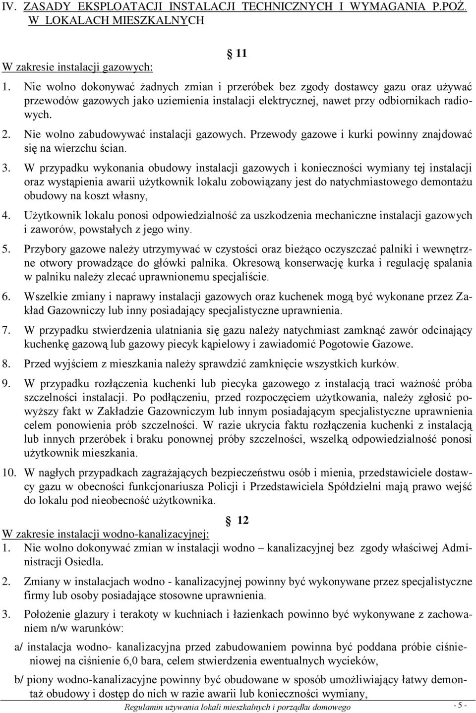 Nie wolno zabudowywać instalacji gazowych. Przewody gazowe i kurki powinny znajdować się na wierzchu ścian. 3.