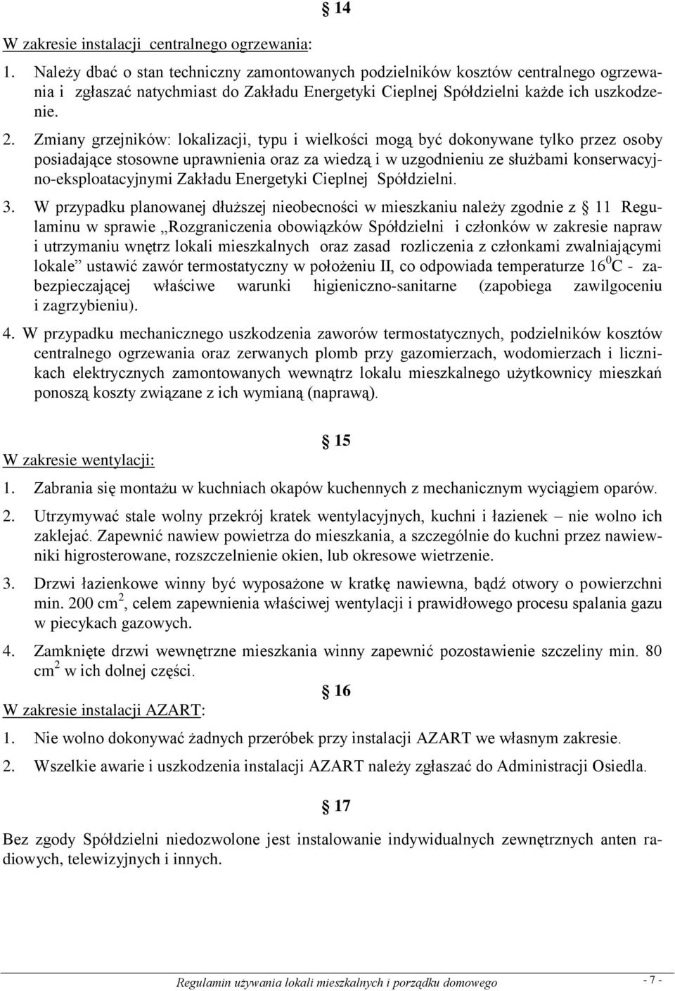 Zmiany grzejników: lokalizacji, typu i wielkości mogą być dokonywane tylko przez osoby posiadające stosowne uprawnienia oraz za wiedzą i w uzgodnieniu ze służbami konserwacyjno-eksploatacyjnymi