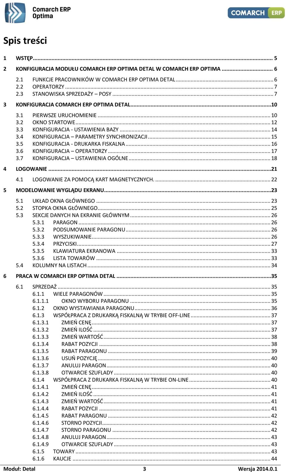 4 KONFIGURACJA PARAMETRY SYNCHRONIZACJI... 15 3.5 KONFIGURACJA - DRUKARKA FISKALNA... 16 3.6 KONFIGURACJA OPERATORZY... 17 3.7 KONFIGURACJA USTAWIENIA OGÓLNE... 18 4 LOGOWANIE...21 4.