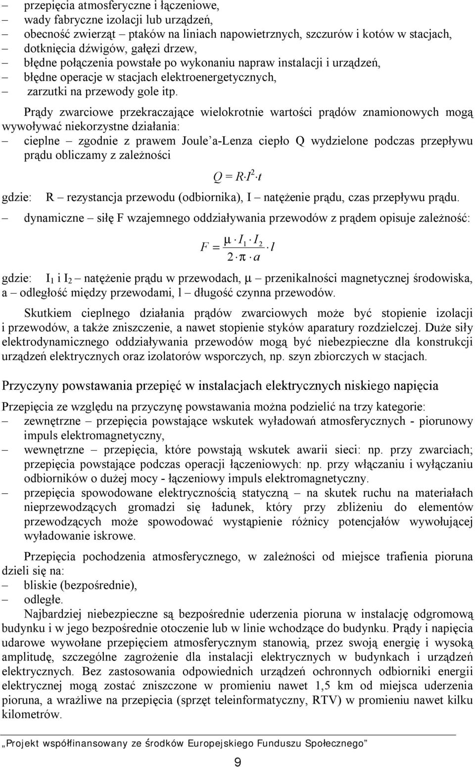 Prądy zwarciowe przekraczające wielokrotnie wartości prądów znamionowych mogą wywoływać niekorzystne działania: cieplne zgodnie z prawem Joule a-lenza ciepło Q wydzielone podczas przepływu prądu