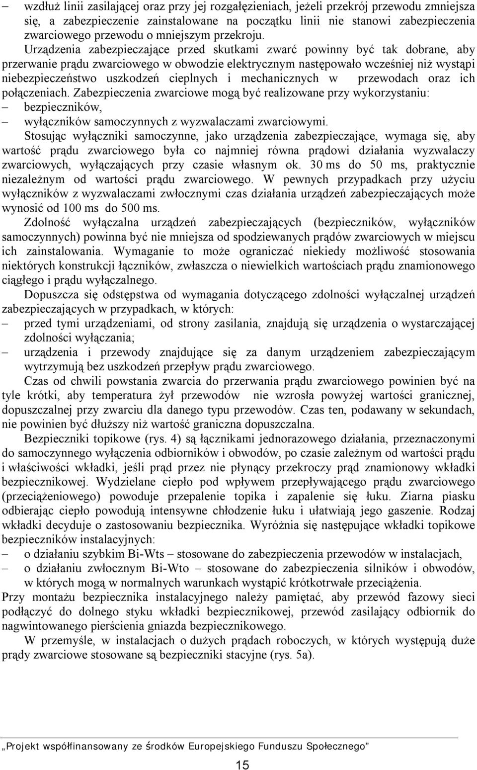 Urządzenia zabezpieczające przed skutkami zwarć powinny być tak dobrane, aby przerwanie prądu zwarciowego w obwodzie elektrycznym następowało wcześniej niż wystąpi niebezpieczeństwo uszkodzeń