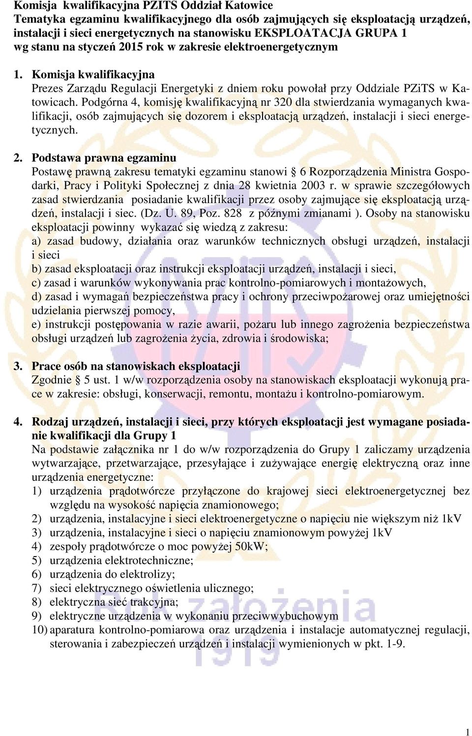 Podgórna 4, komisję kwalifikacyjną nr 320 dla stwierdzania wymaganych kwalifikacji, osób zajmujących się dozorem i eksploatacją urządzeń, instalacji i sieci energetycznych. 2.