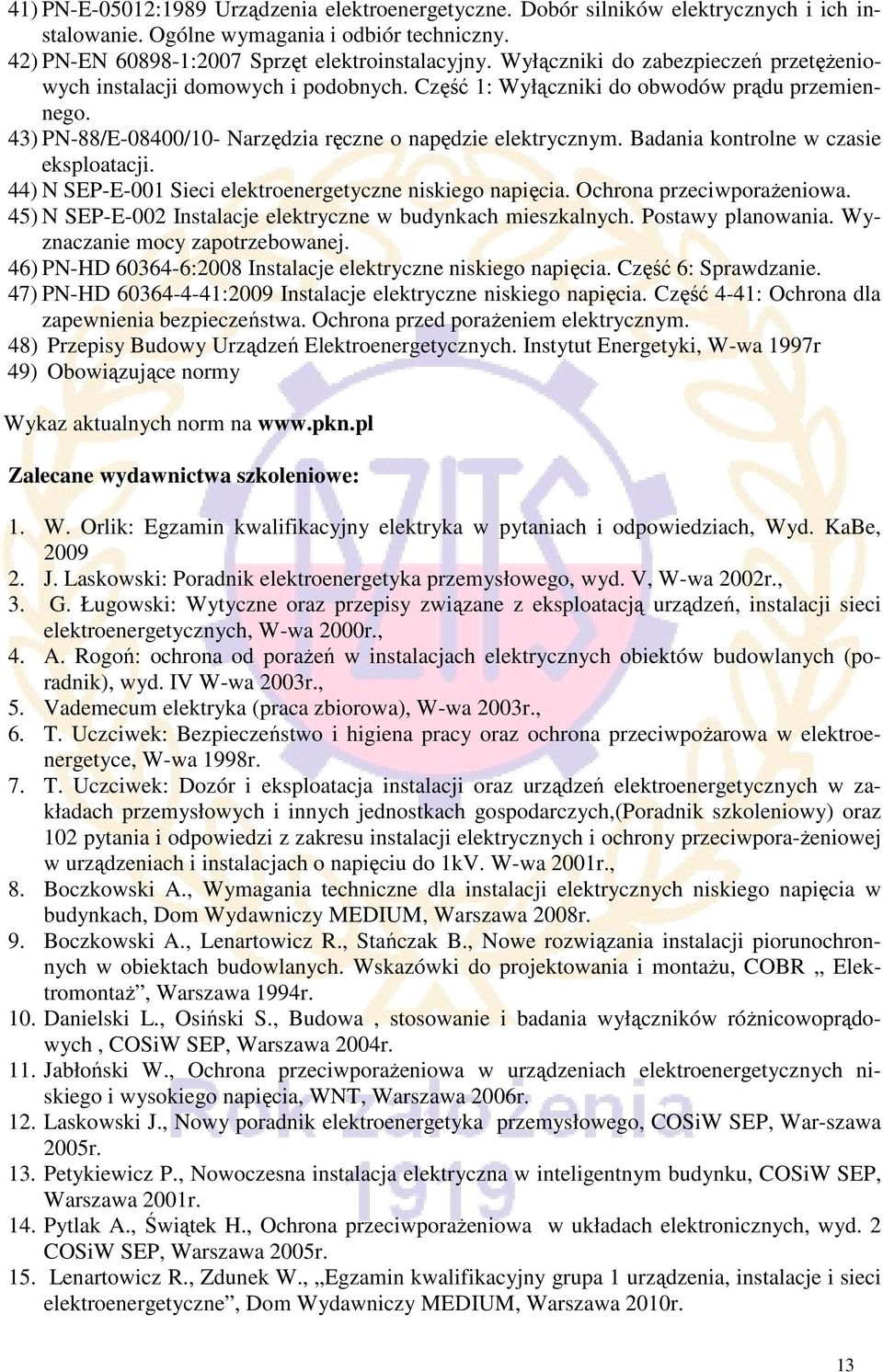 Badania kontrolne w czasie eksploatacji. 44) N SEP-E-001 Sieci elektroenergetyczne niskiego napięcia. Ochrona przeciwporażeniowa. 45) N SEP-E-002 Instalacje elektryczne w budynkach mieszkalnych.