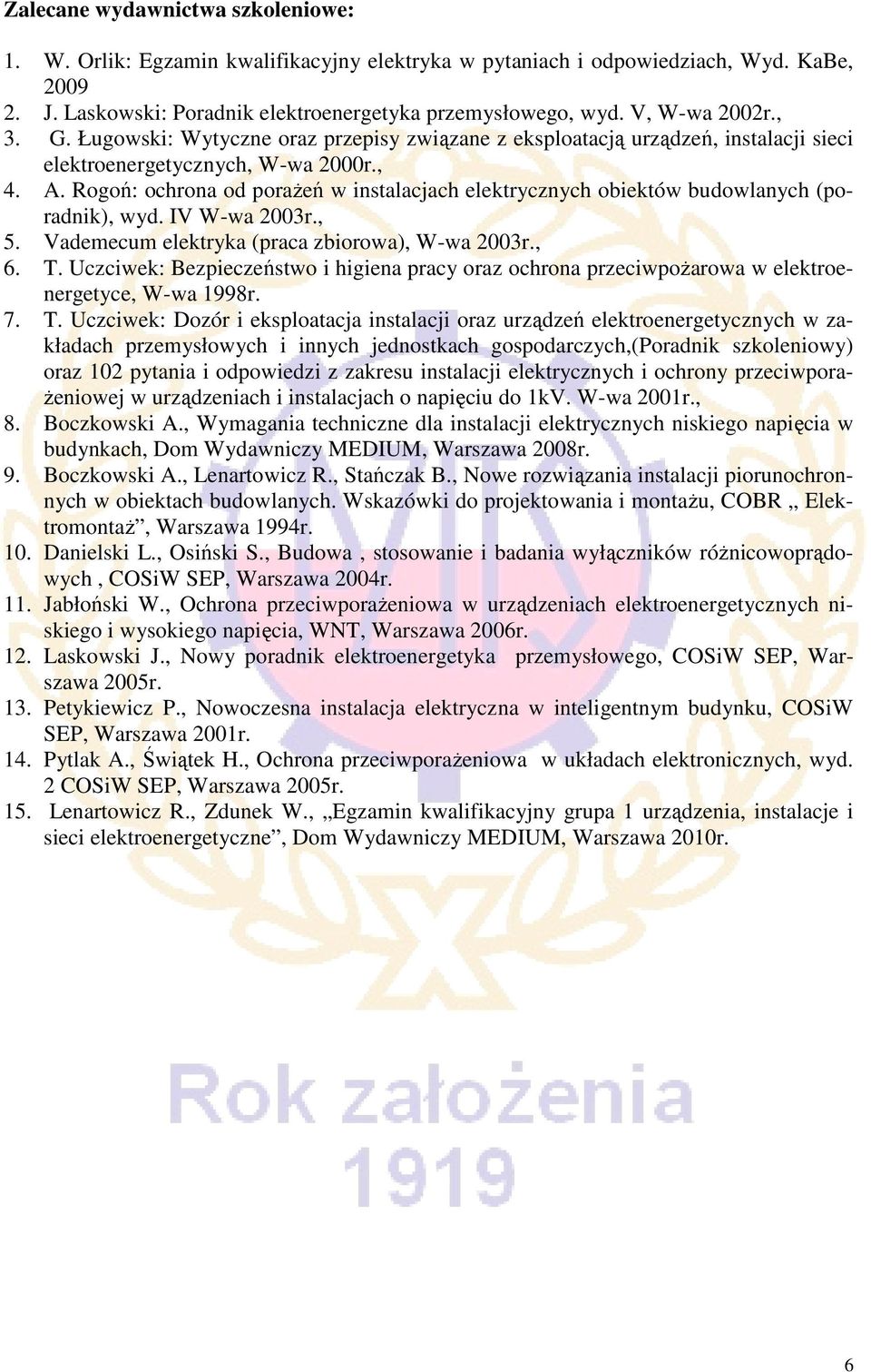 Rogoń: ochrona od porażeń w instalacjach elektrycznych obiektów budowlanych (poradnik), wyd. IV W-wa 2003r., 5. Vademecum elektryka (praca zbiorowa), W-wa 2003r., 6. T.