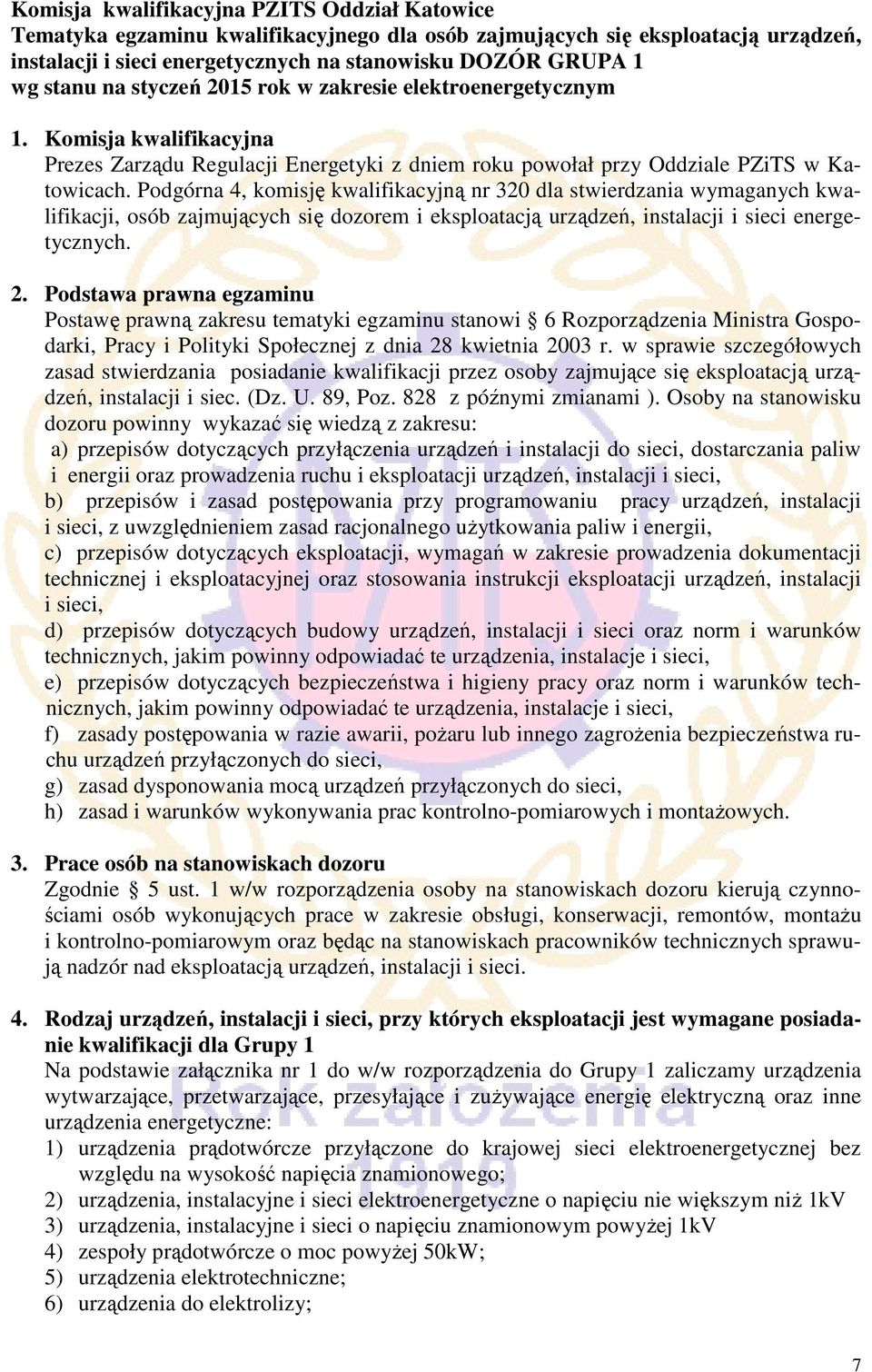 Podgórna 4, komisję kwalifikacyjną nr 320 dla stwierdzania wymaganych kwalifikacji, osób zajmujących się dozorem i eksploatacją urządzeń, instalacji i sieci energetycznych. 2.