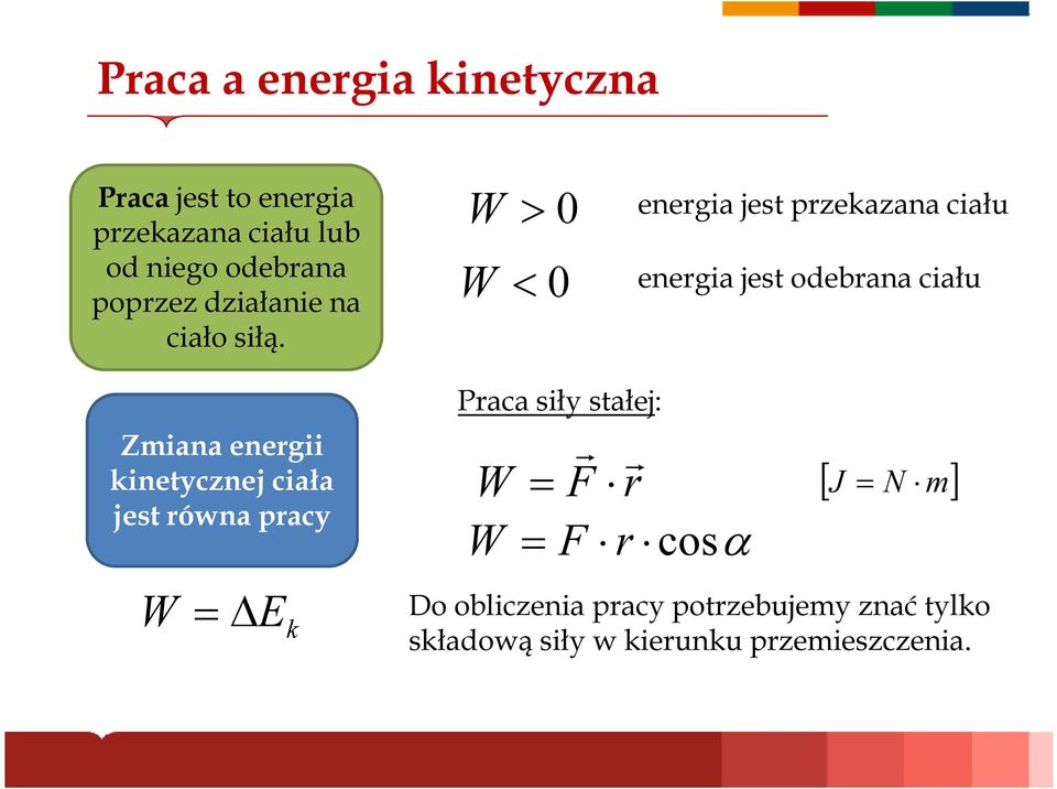 W > 0 W < 0 energia jest przekazana ciału energia jest odebrana ciału Zmiana energii kinetycznej