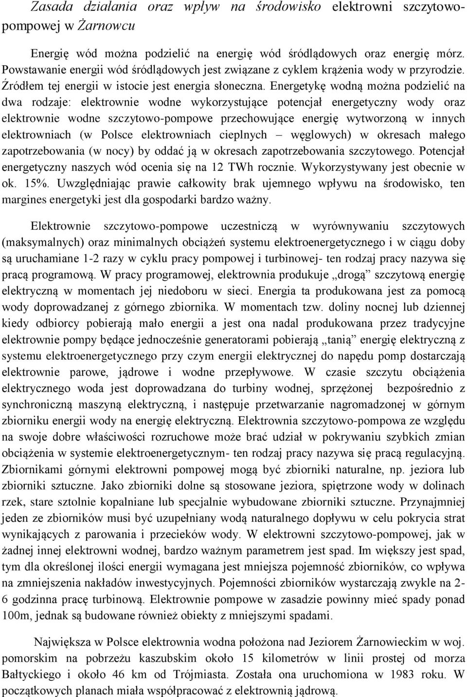 Energetykę wodną można podzielić na dwa rodzaje: elektrownie wodne wykorzystujące potencjał energetyczny wody oraz elektrownie wodne szczytowo-pompowe przechowujące energię wytworzoną w innych