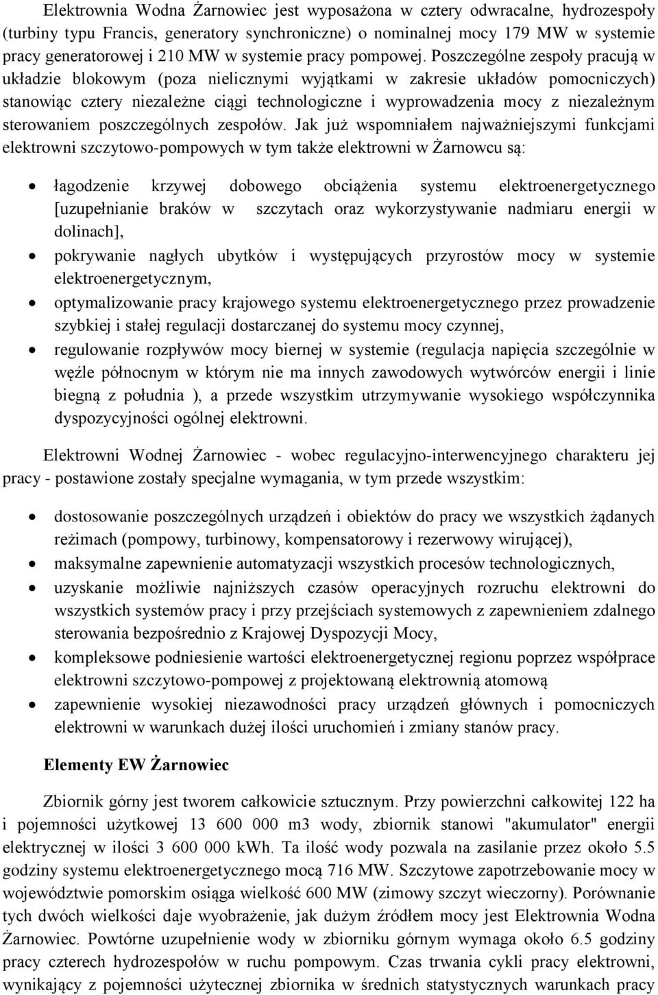 Poszczególne zespoły pracują w układzie blokowym (poza nielicznymi wyjątkami w zakresie układów pomocniczych) stanowiąc cztery niezależne ciągi technologiczne i wyprowadzenia mocy z niezależnym